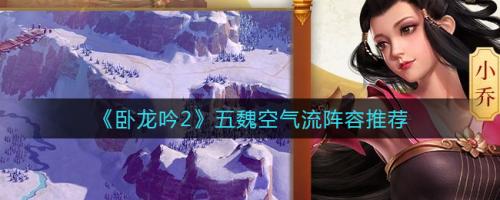 卧龙吟2五魏阵容搭配推荐(五魏空气阵型强烈推荐)插图