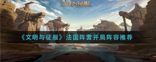 法国阵容搭配推荐(文明与征服法国阵营开局阵容推荐)插图