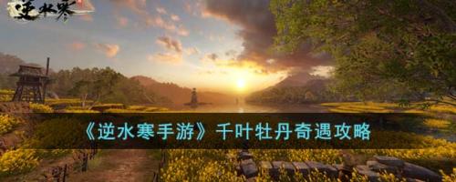 逆水寒手游千叶牡丹奇遇攻略详解(逆水寒手游千叶牡丹奇遇攻略)插图