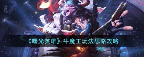 曙光英雄牛魔王角色攻略(牛魔王玩法思路攻略)插图