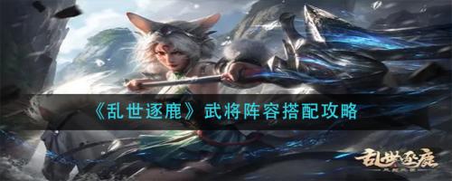 乱世逐鹿推荐阵容搭配(乱世逐鹿武将阵容搭配攻略)插图