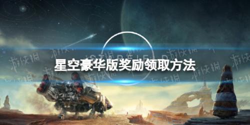 星空豪华版与预购奖励怎么领取(豪华版奖励领取方法)插图