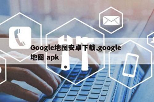 google地图手机版(谷歌地图2020年高清地图)